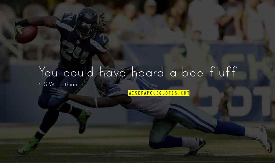 Kotelniki Quotes By S.W. Lothian: You could have heard a bee fluff