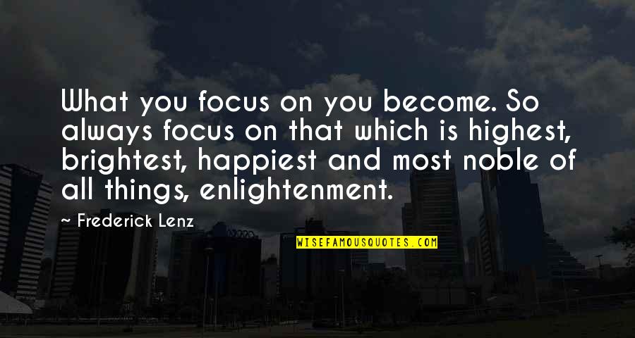 Kotem Vv Quotes By Frederick Lenz: What you focus on you become. So always