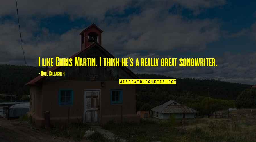 Kotem Vv Quotes By Noel Gallagher: I like Chris Martin. I think he's a