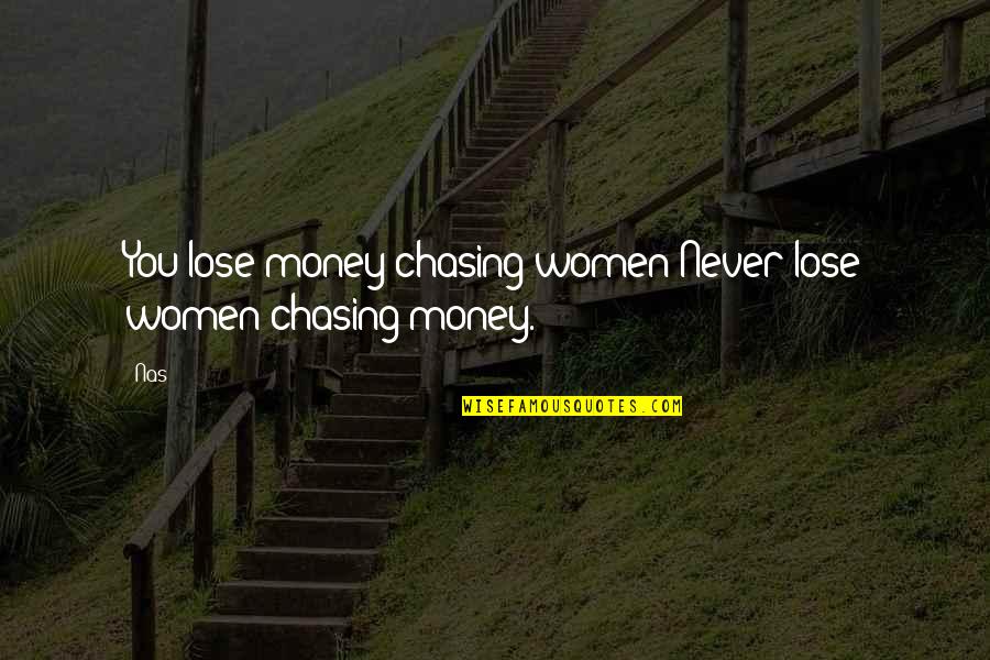 Kotey Tutoring Quotes By Nas: You lose money chasing women;Never lose women chasing