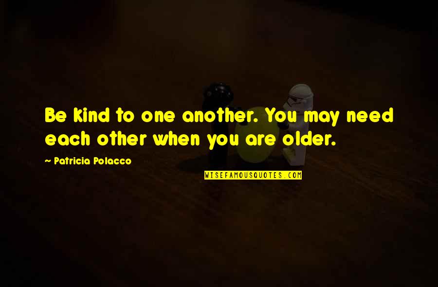 Kotey Wise Quotes By Patricia Polacco: Be kind to one another. You may need Kotey Wise Quotes By Patricia Polacco: Be kind to one another. You may need