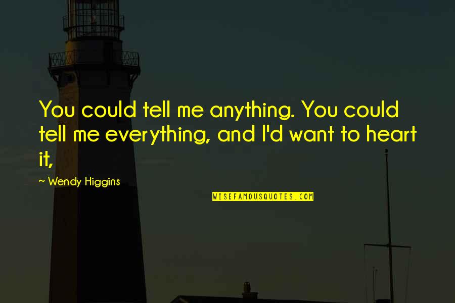 Kotey Wise Quotes By Wendy Higgins: You could tell me anything. You could tell