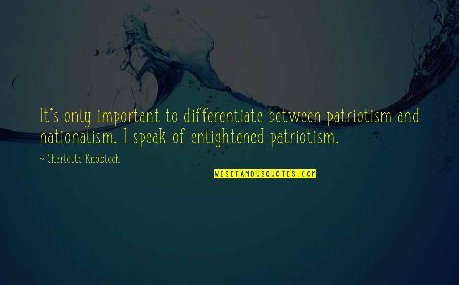 Kothajanta Quotes By Charlotte Knobloch: It's only important to differentiate between patriotism and Kothajanta Quotes By Charlotte Knobloch: It's only important to differentiate between patriotism and