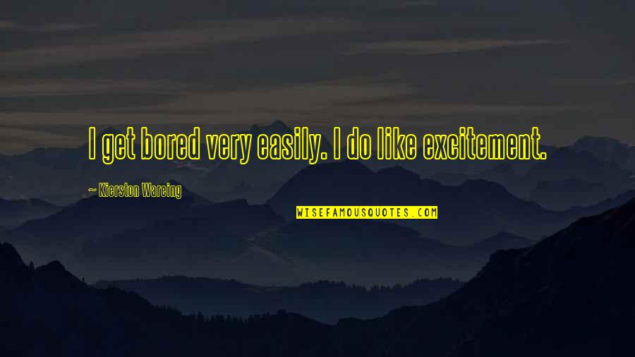 Kothamangalam Cheriyapally Issues Quotes By Kierston Wareing: I get bored very easily. I do like Kothamangalam Cheriyapally Issues Quotes By Kierston Wareing: I get bored very easily. I do like