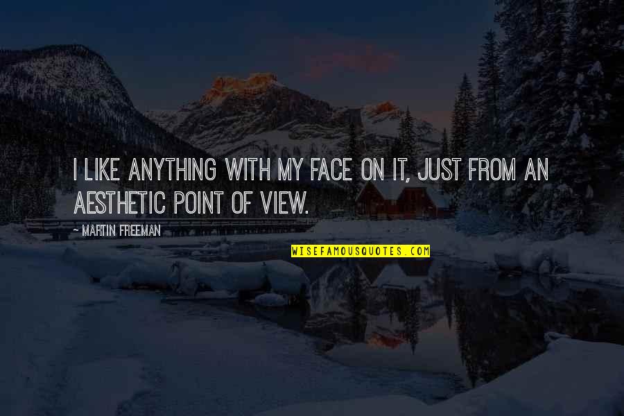 Kothamangalam Cheriyapally Issues Quotes By Martin Freeman: I like anything with my face on it,