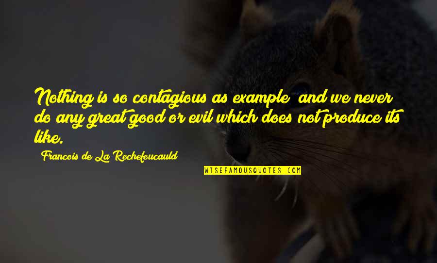 Kothamangalam Live Media Quotes By Francois De La Rochefoucauld: Nothing is so contagious as example; and we