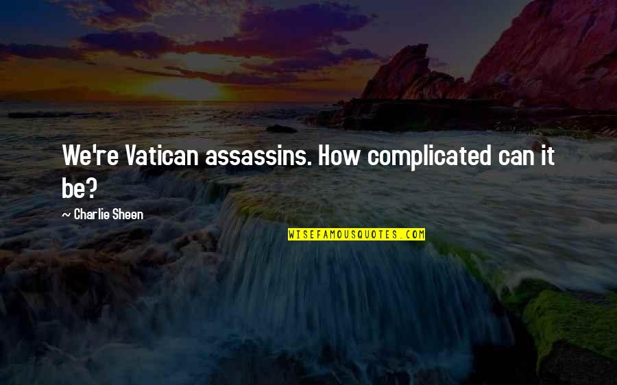 Kothao Keu Nei Quotes By Charlie Sheen: We're Vatican assassins. How complicated can it be?