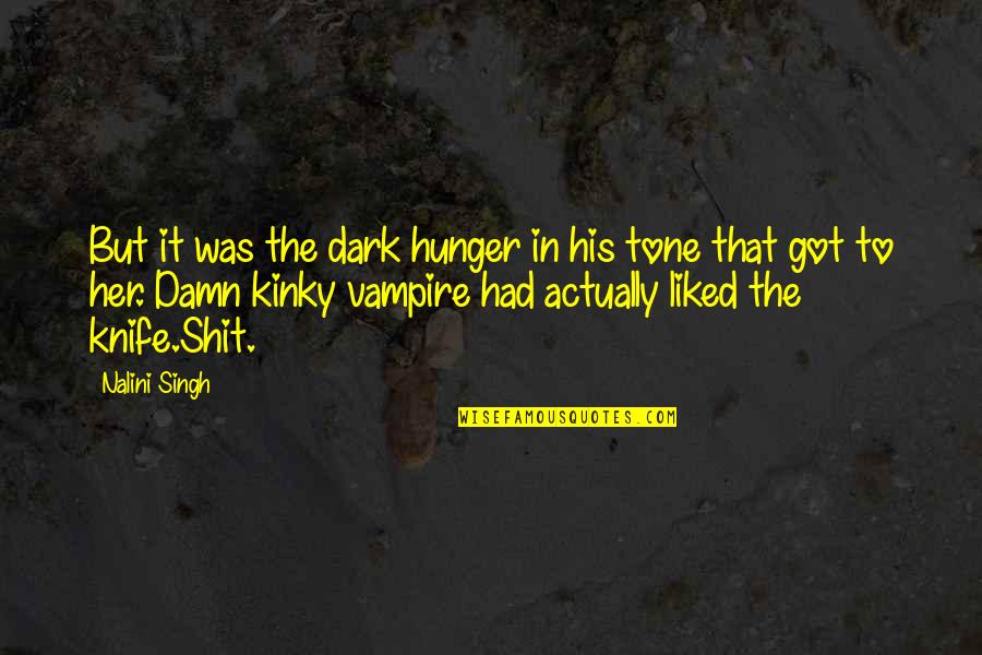 Kothare Neurologist Quotes By Nalini Singh: But it was the dark hunger in his Kothare Neurologist Quotes By Nalini Singh: But it was the dark hunger in his