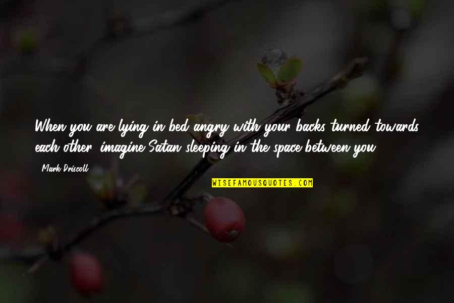 Kothari Commission Quotes By Mark Driscoll: When you are lying in bed angry with Kothari Commission Quotes By Mark Driscoll: When you are lying in bed angry with