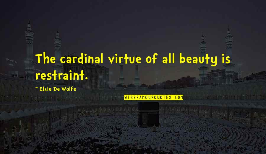 Kothari Products Quotes By Elsie De Wolfe: The cardinal virtue of all beauty is restraint. Kothari Products Quotes By Elsie De Wolfe: The cardinal virtue of all beauty is restraint.