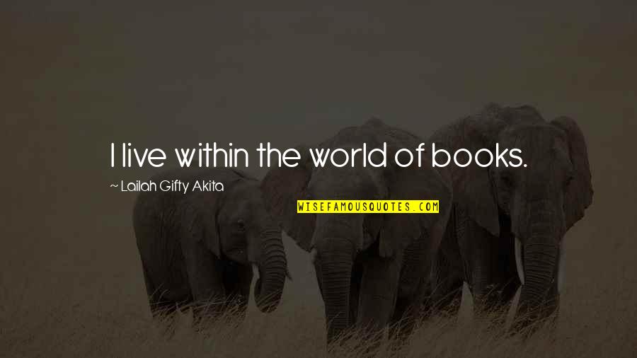 Kothari Products Quotes By Lailah Gifty Akita: I live within the world of books. Kothari Products Quotes By Lailah Gifty Akita: I live within the world of books.