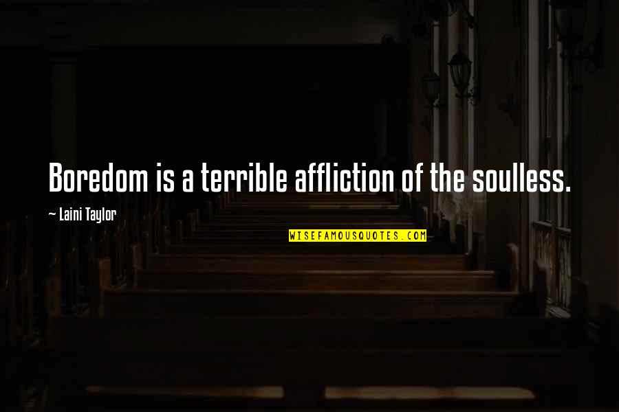 Kothari Products Quotes By Laini Taylor: Boredom is a terrible affliction of the soulless. Kothari Products Quotes By Laini Taylor: Boredom is a terrible affliction of the soulless.