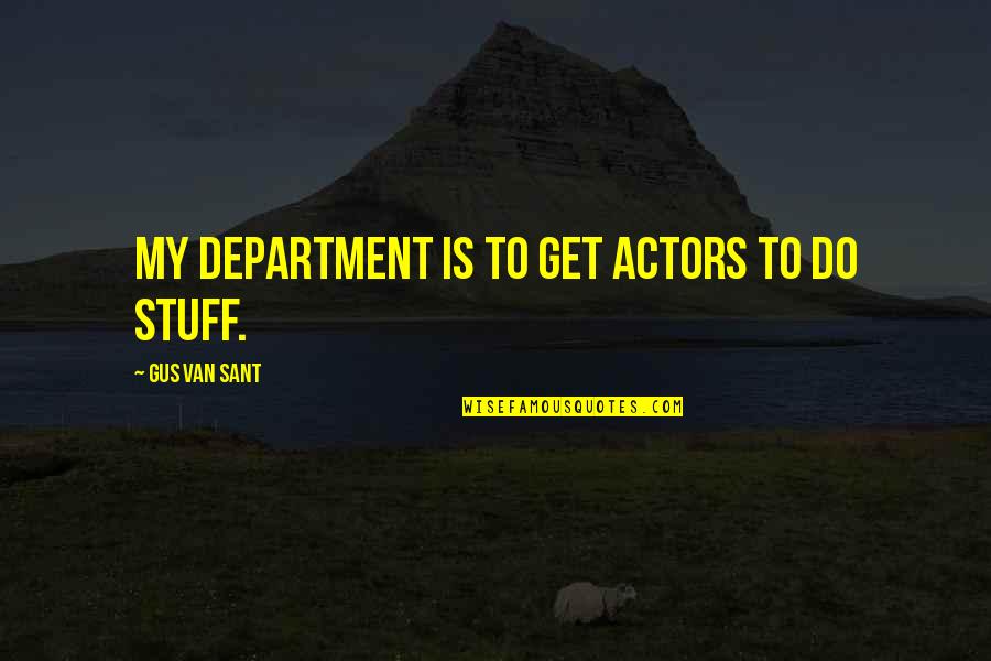 Kothari Quotes By Gus Van Sant: My department is to get actors to do Kothari Quotes By Gus Van Sant: My department is to get actors to do