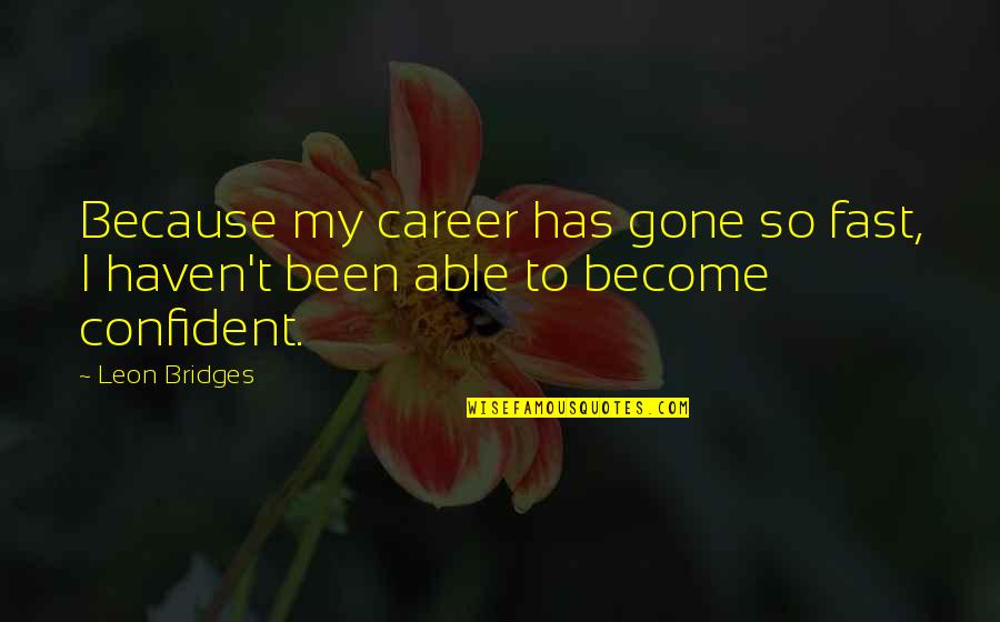 Kothavarangai Quotes By Leon Bridges: Because my career has gone so fast, I