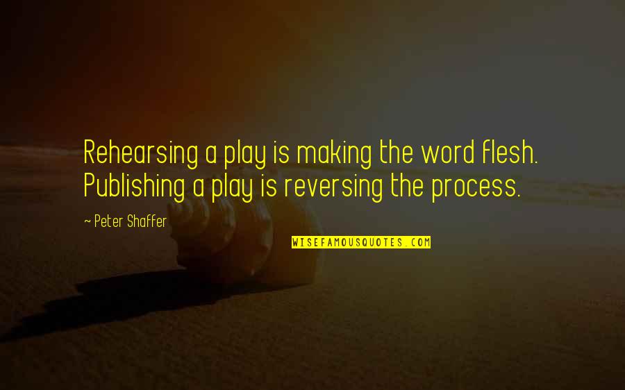 Kothavarangai Quotes By Peter Shaffer: Rehearsing a play is making the word flesh.