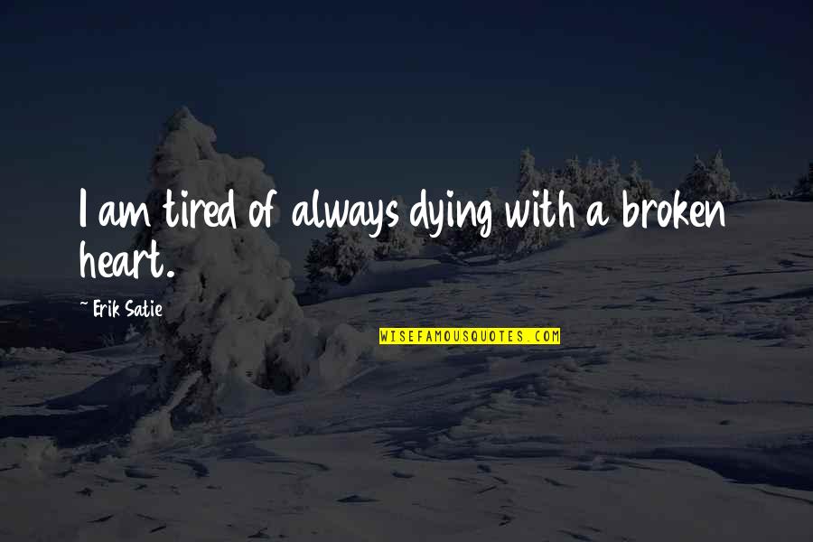 Kotidisigine Quotes By Erik Satie: I am tired of always dying with a