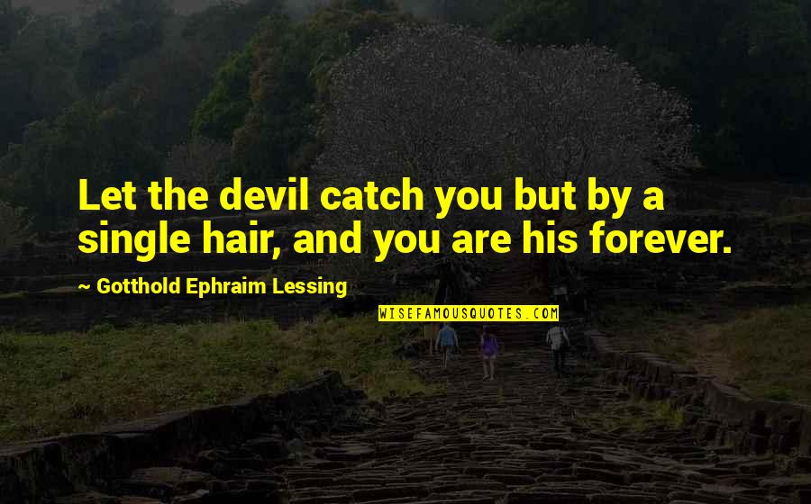 Kotiinkuljetus Quotes By Gotthold Ephraim Lessing: Let the devil catch you but by a Kotiinkuljetus Quotes By Gotthold Ephraim Lessing: Let the devil catch you but by a