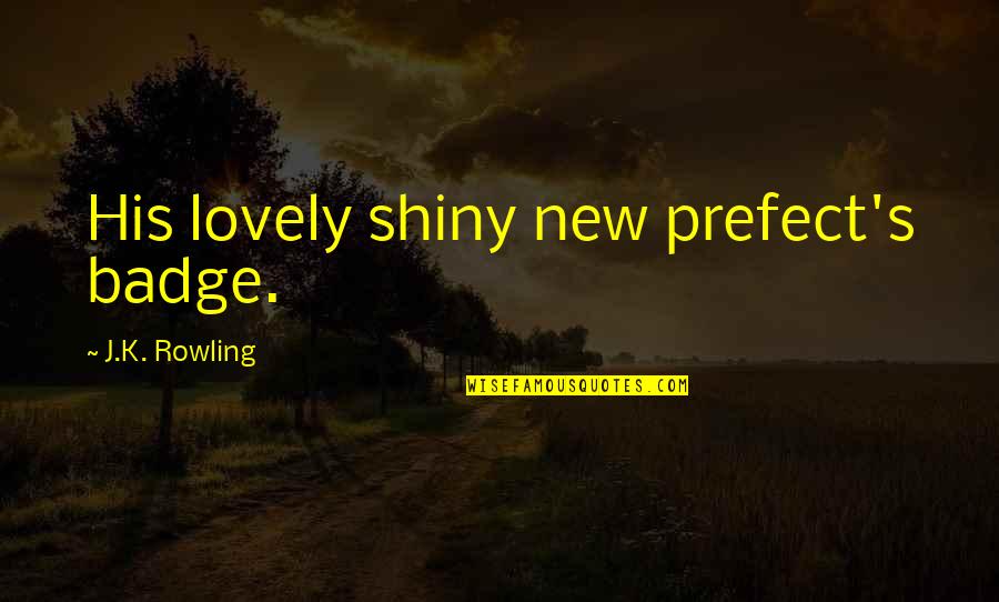 Kotiinkuljetus Quotes By J.K. Rowling: His lovely shiny new prefect's badge. Kotiinkuljetus Quotes By J.K. Rowling: His lovely shiny new prefect's badge.