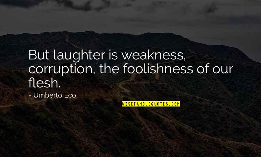 Kotikulma Quotes By Umberto Eco: But laughter is weakness, corruption, the foolishness of