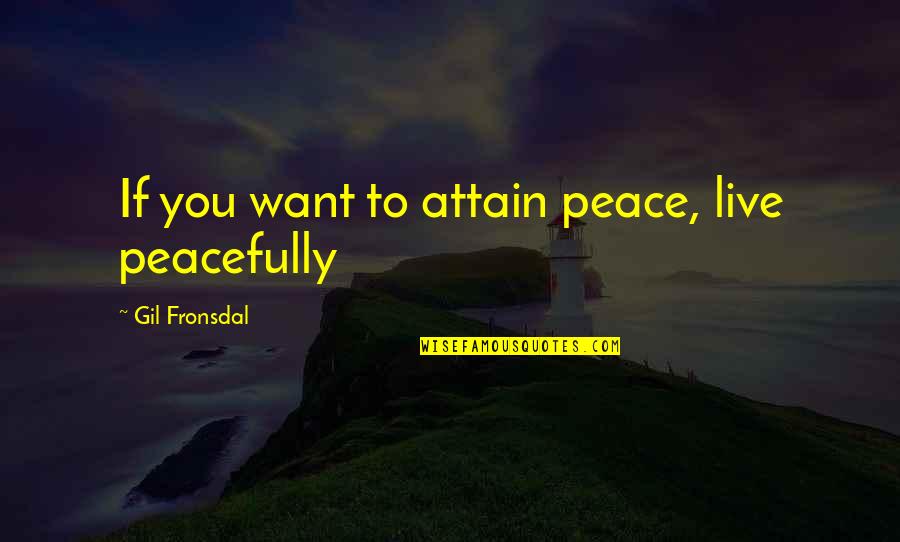 Kotikulta Quotes By Gil Fronsdal: If you want to attain peace, live peacefully