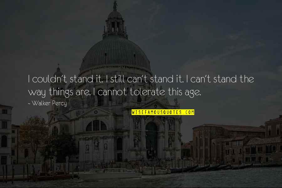 Kotila Quotes By Walker Percy: I couldn't stand it. I still can't stand