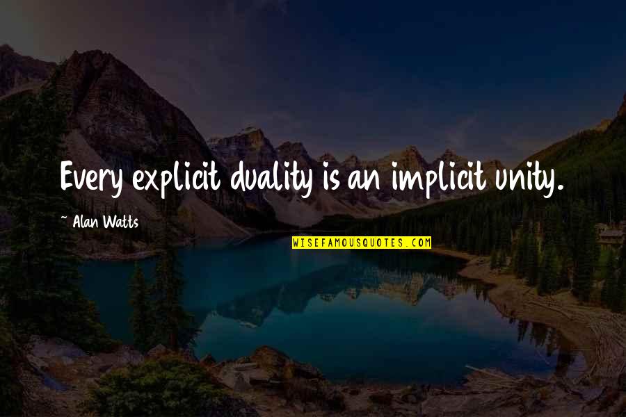 Kotisaari Quotes By Alan Watts: Every explicit duality is an implicit unity. Kotisaari Quotes By Alan Watts: Every explicit duality is an implicit unity.