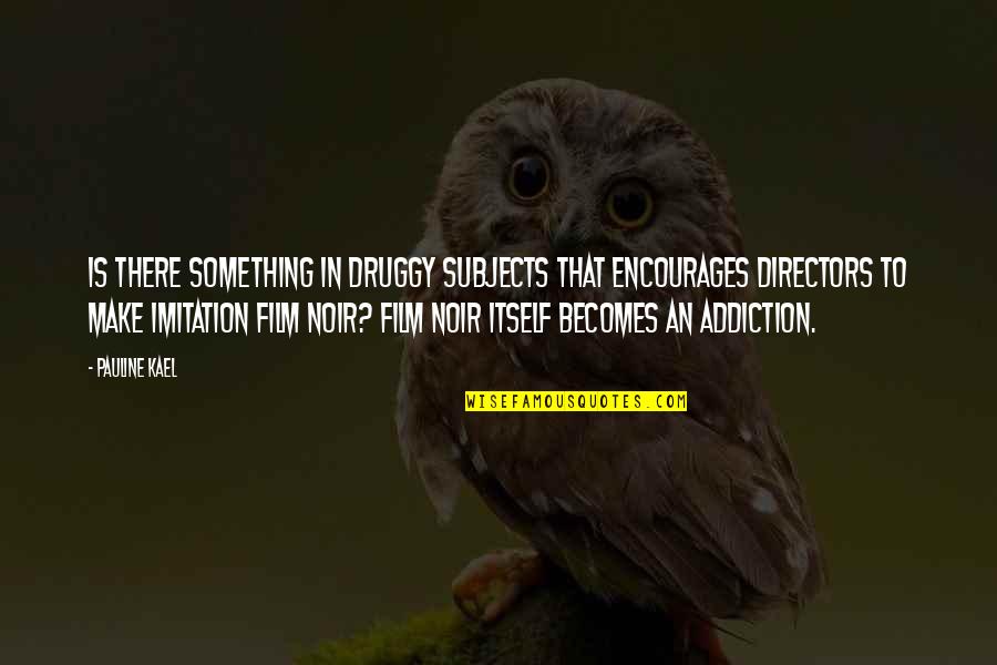 Kotjaraningrat Quotes By Pauline Kael: Is there something in druggy subjects that encourages Kotjaraningrat Quotes By Pauline Kael: Is there something in druggy subjects that encourages