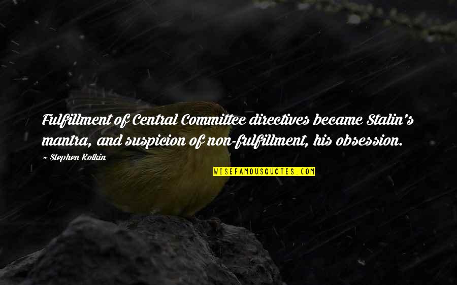 Kotkin Quotes By Stephen Kotkin: Fulfillment of Central Committee directives became Stalin's mantra, Kotkin Quotes By Stephen Kotkin: Fulfillment of Central Committee directives became Stalin's mantra,