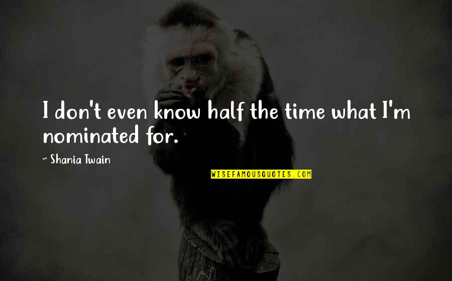 Kotlarek History Quotes By Shania Twain: I don't even know half the time what Kotlarek History Quotes By Shania Twain: I don't even know half the time what