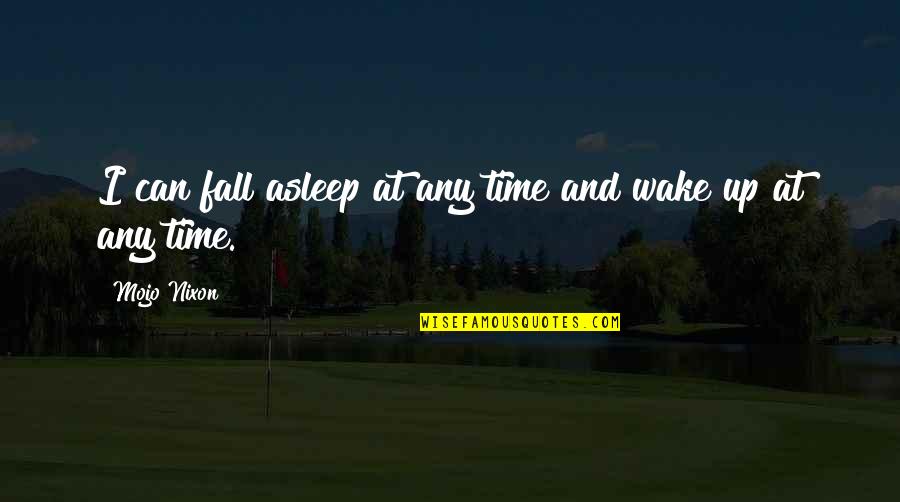Kotlc Marella Quotes By Mojo Nixon: I can fall asleep at any time and