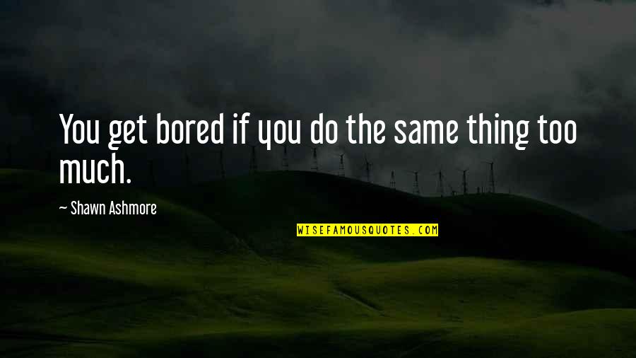 Kotlc Marella Quotes By Shawn Ashmore: You get bored if you do the same