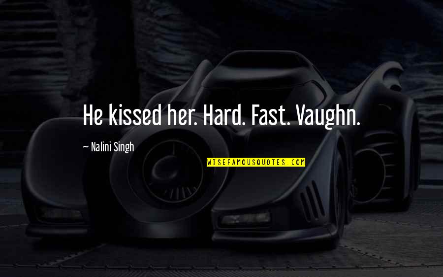 Kotler And Keller Quotes By Nalini Singh: He kissed her. Hard. Fast. Vaughn.