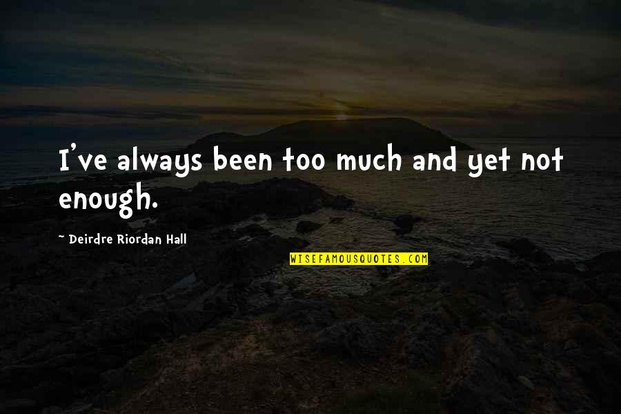 Kotlikoff Cornell Quotes By Deirdre Riordan Hall: I've always been too much and yet not Kotlikoff Cornell Quotes By Deirdre Riordan Hall: I've always been too much and yet not