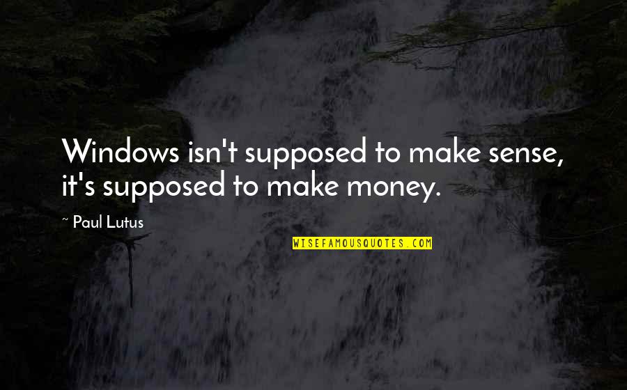 Kotlikoff Cornell Quotes By Paul Lutus: Windows isn't supposed to make sense, it's supposed