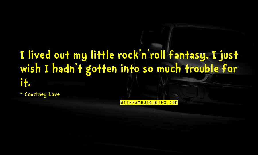 Kotlyarova Quotes By Courtney Love: I lived out my little rock'n'roll fantasy, I Kotlyarova Quotes By Courtney Love: I lived out my little rock'n'roll fantasy, I
