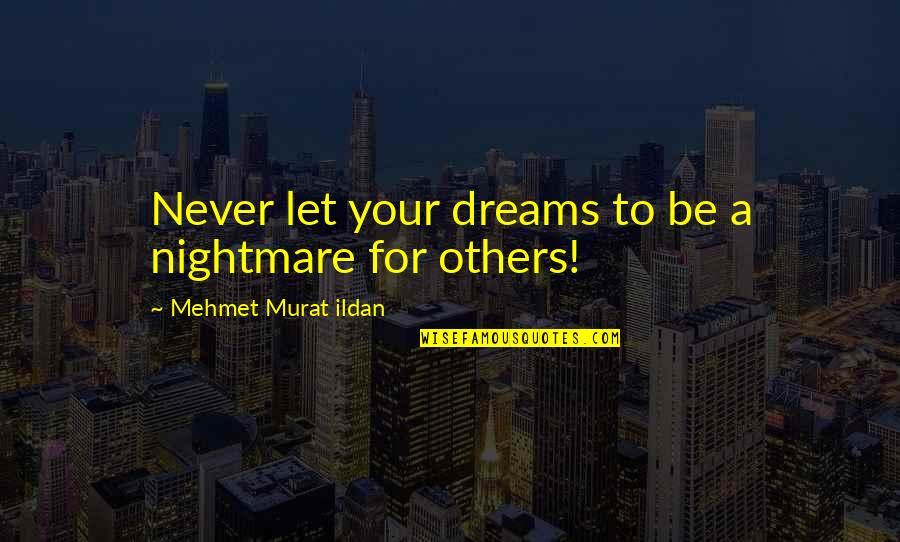 Kotnis Yvavilebi Quotes By Mehmet Murat Ildan: Never let your dreams to be a nightmare