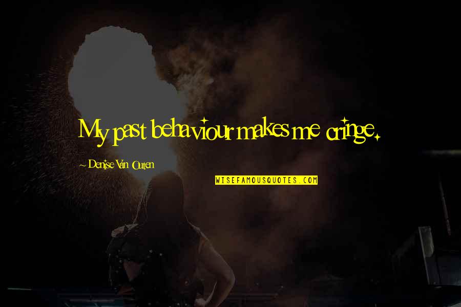 Kotohiki Quotes By Denise Van Outen: My past behaviour makes me cringe. Kotohiki Quotes By Denise Van Outen: My past behaviour makes me cringe.
