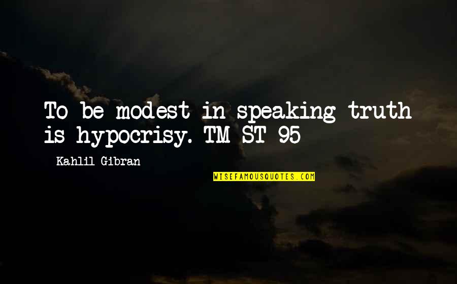 Kotohiki Quotes By Kahlil Gibran: To be modest in speaking truth is hypocrisy.