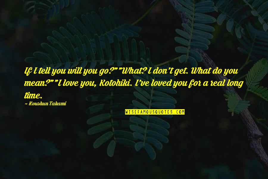 Kotohiki Quotes By Koushun Takami: If I tell you will you go?""What? I