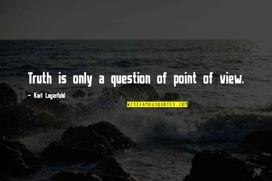 Kotone Fujisaki Quotes By Karl Lagerfeld: Truth is only a question of point of