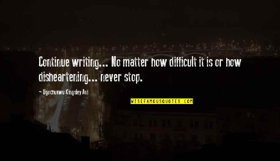 Kotone Fujisaki Quotes By Ugochukwu Kingsley Ani: Continue writing... No matter how difficult it is