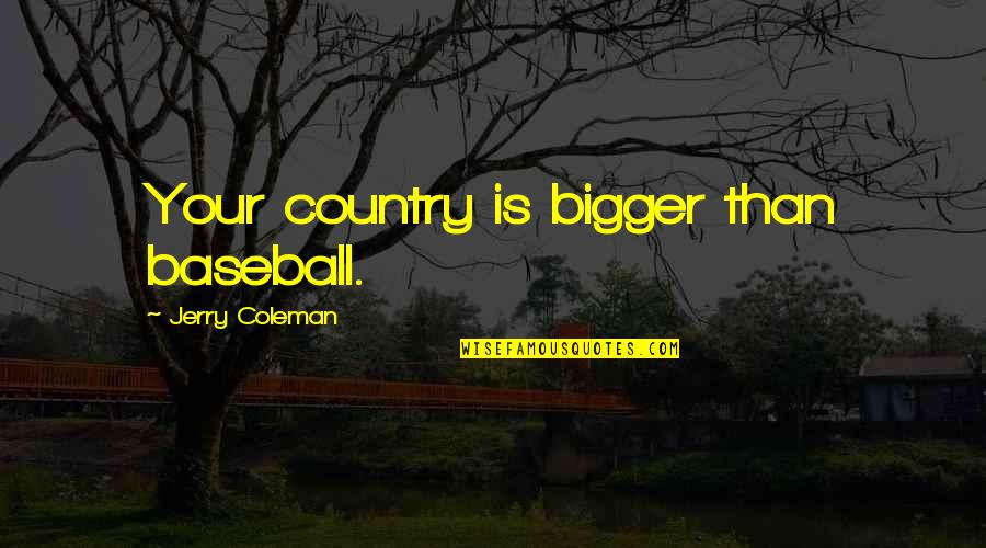 Kotor Jolee Bindo Quotes By Jerry Coleman: Your country is bigger than baseball.