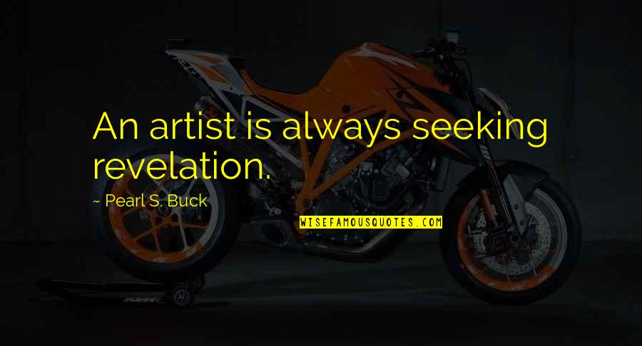Kotor Online Quotes By Pearl S. Buck: An artist is always seeking revelation.