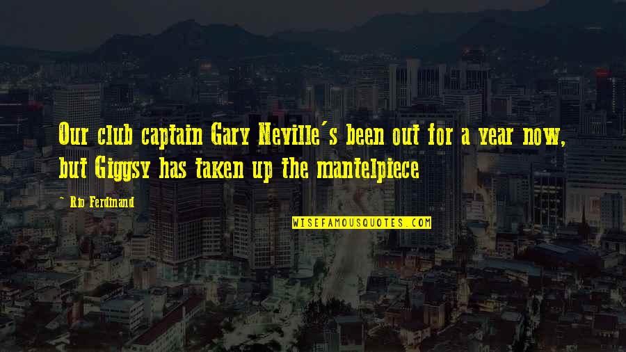 Kotori Date Quotes By Rio Ferdinand: Our club captain Gary Neville's been out for