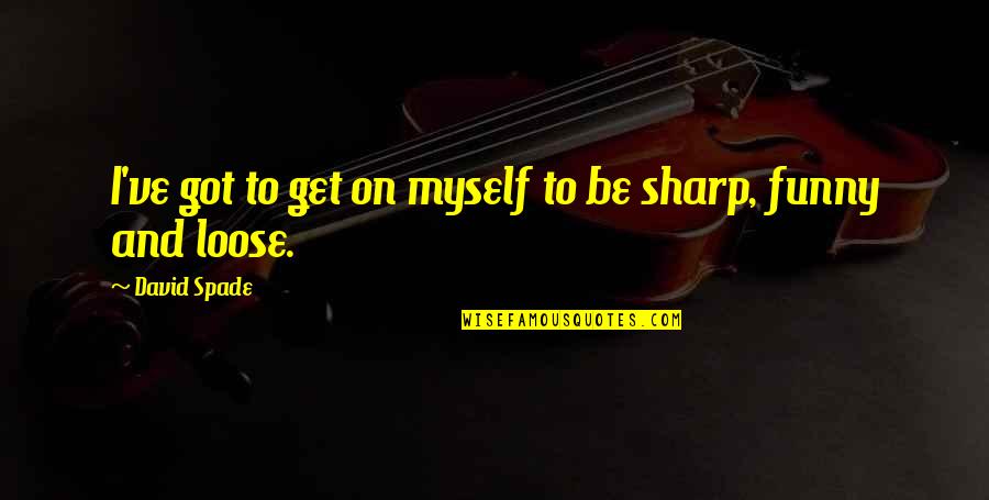 Kotori Quotes By David Spade: I've got to get on myself to be Kotori Quotes By David Spade: I've got to get on myself to be