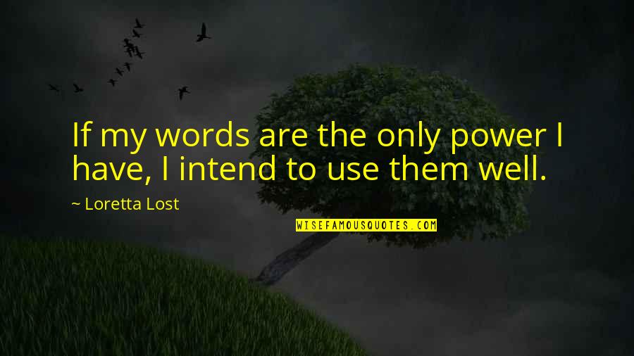 Kotova Dham Quotes By Loretta Lost: If my words are the only power I