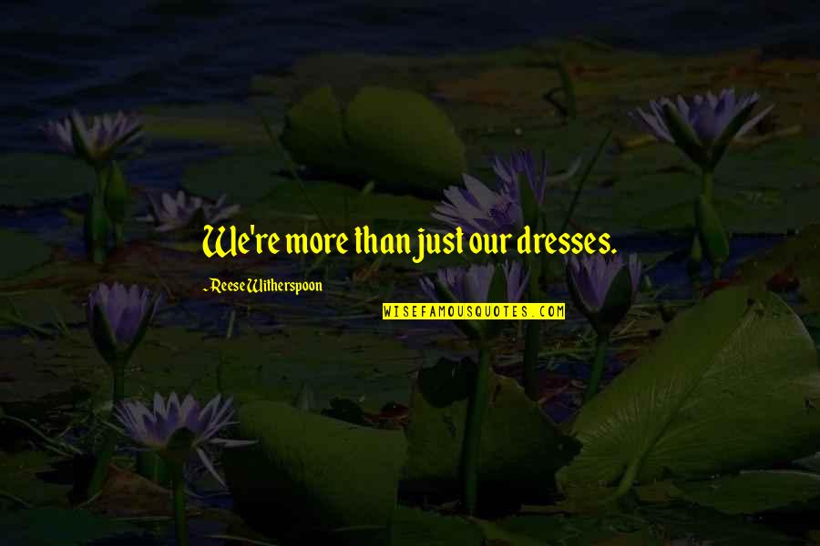 Kotova Dham Quotes By Reese Witherspoon: We're more than just our dresses. Kotova Dham Quotes By Reese Witherspoon: We're more than just our dresses.