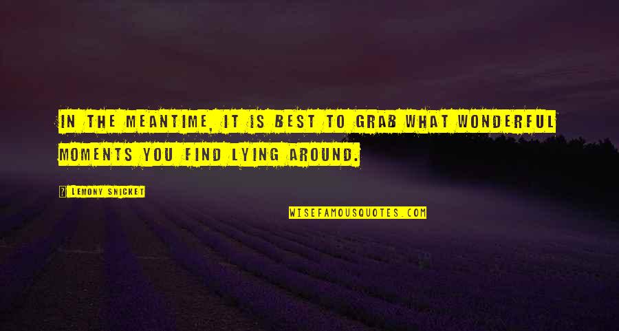 Kotovo Quotes By Lemony Snicket: In the meantime, it is best to grab