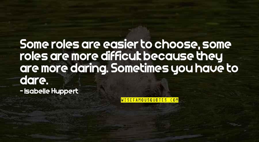 Kotowski Gail Quotes By Isabelle Huppert: Some roles are easier to choose, some roles Kotowski Gail Quotes By Isabelle Huppert: Some roles are easier to choose, some roles