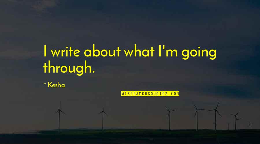 Kotsakia Quotes By Kesha: I write about what I'm going through.